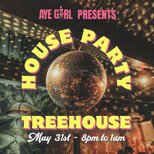 A flyer for a house party presented by "Aye Girl" at Treehouse on May 31st from 8pm to 1am, featuring a disco ball background.